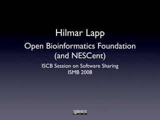Hilmar Lapp
Open Bioinformatics Foundation
       (and NESCent)
    ISCB Session on Software Sharing
               ISMB 2008
 