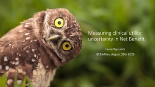 Measuring clinical utility:
uncertainty in Net Benefit
Laure Wynants
ISCB Milan, August 29th 2023
 