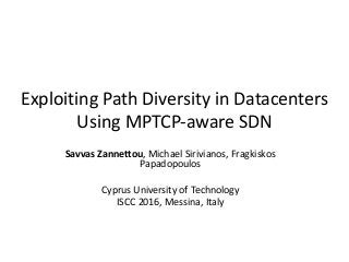 Exploiting	Path	Diversity	in	Datacenters
Using	MPTCP-aware	SDN
Savvas	Zannettou,	Michael	Sirivianos,	Fragkiskos
Papadopoulos
Cyprus	University	of	Technology
ISCC	2016,	Messina,	Italy
 