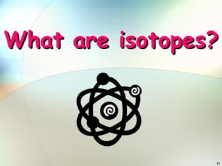What are isotopes? 