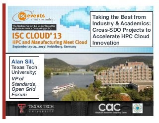 The Conference on the Use of Cloud for
High Performance Computing (HPC)
Taking the Best from
Industry & Academics:
Cross-SDO Projects to
Accelerate HPC Cloud
Innovation
Alan Sill,
Texas Tech
University;
VP of
Standards,
Open Grid
Forum
 