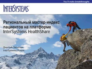 Региональный мастер-индекс
пациентов на платформе
InterSystems HealthShare
Дмитрий Засыпкин
InterSystems Russia
 