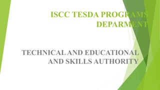 ISCC TESDA PROGRAMS
DEPARMENT
TECHNICALAND EDUCATIONAL
AND SKILLS AUTHORITY
 