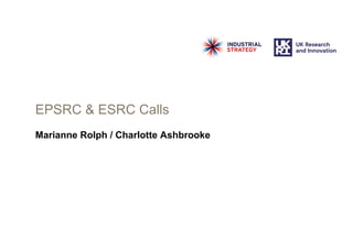 EPSRC & ESRC Calls
Marianne Rolph / Charlotte Ashbrooke
 