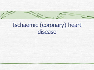 Ischaemic (coronary) heart
disease
 