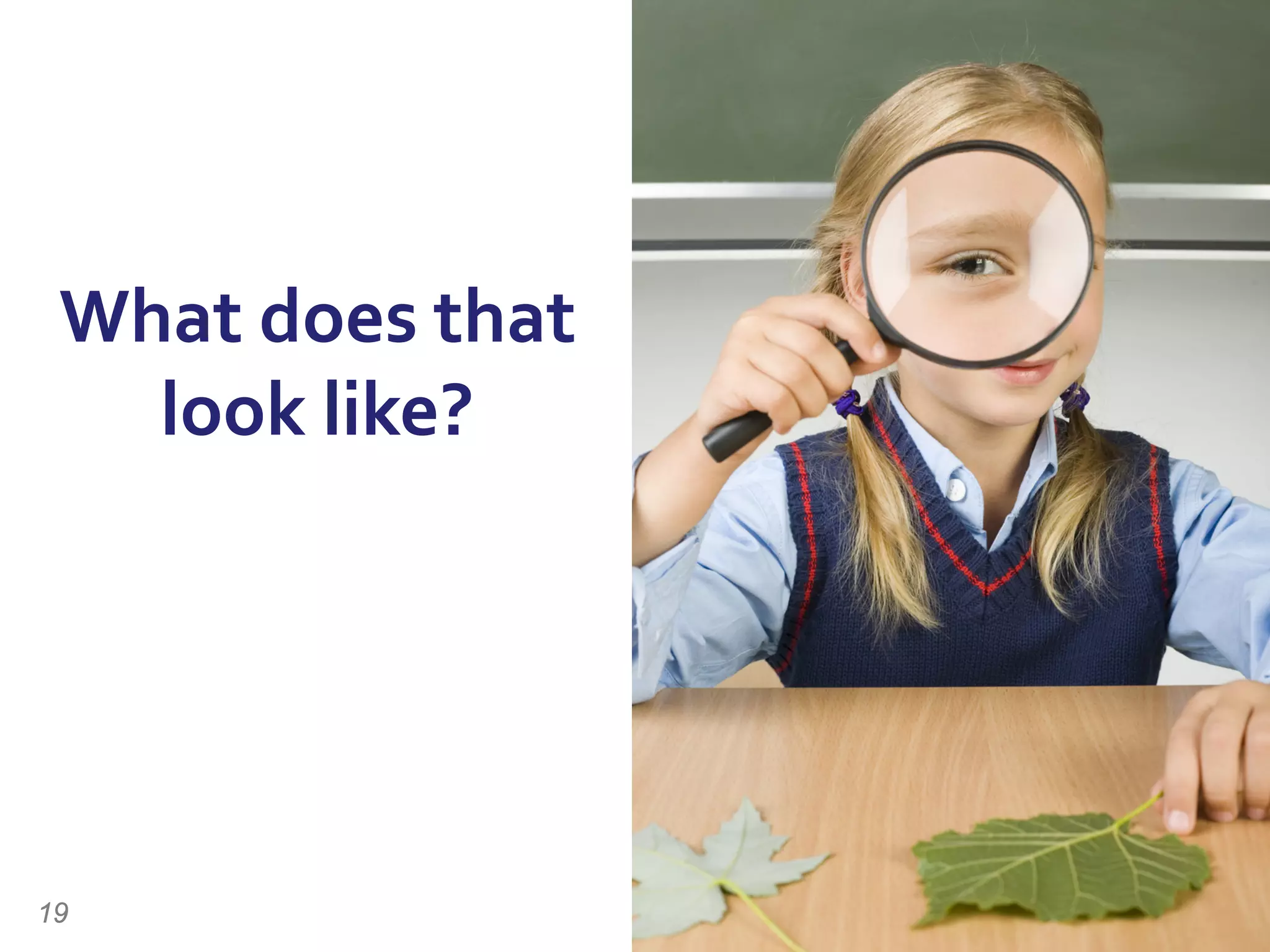 What does that
look like?
19
 