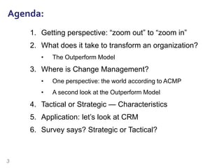 3
Agenda:
1. Getting perspective: “zoom out” to “zoom in”
2. What does it take to transform an organization?
• The Outperf...