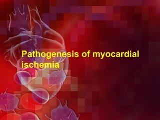 Pathogenesis of myocardial
ischemia
 