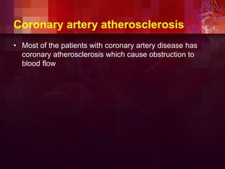 Coronary artery atherosclerosis
• Most of the patients with coronary artery disease has
coronary atherosclerosis which cause obstruction to
blood flow
 