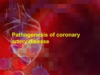 Pathogenesis of coronary
artery disease
 