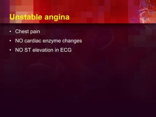 Unstable angina
• Chest pain
• NO cardiac enzyme changes
• NO ST elevation in ECG
 