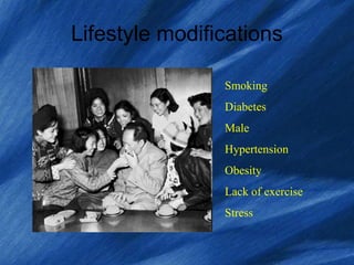 End of Phase II 11.8.09
Lifestyle modifications
Smoking
Diabetes
Male
Hypertension
Obesity
Lack of exercise
Stress
 