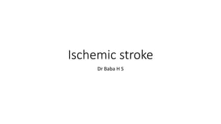 Ischemic stroke
Dr Baba H S
 