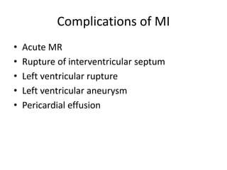 Complications of MI
• Acute MR
• Rupture of interventricular septum
• Left ventricular rupture
• Left ventricular aneurysm
• Pericardial effusion
 