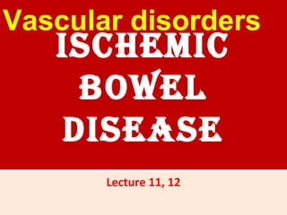 IschemIc
bowel
dIsease
Lecture 11, 12
Vascular disorders
 
