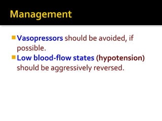 Vasopressors should be avoided, if
possible.
Low blood-flow states (hypotension)
should be aggressively reversed.
 