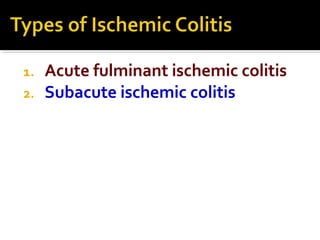 1. Acute fulminant ischemic colitis
2. Subacute ischemic colitis
 