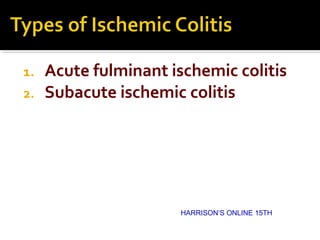 1. Acute fulminant ischemic colitis
2. Subacute ischemic colitis
HARRISON’S ONLINE 15TH
 