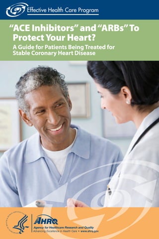 “ACE Inhibitors” and “ARBs” To
Protect Your Heart?
A Guide for Patients Being Treated for
Stable Coronary Heart Disease

 