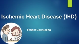 Ischemic Heart Disease (IHD)
Patient Counseling
 