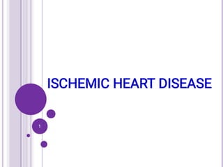 ISCHEMIC HEART DISEASE
1
 