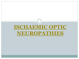 ISCHAEMIC OPTIC
NEUROPATHIES
 