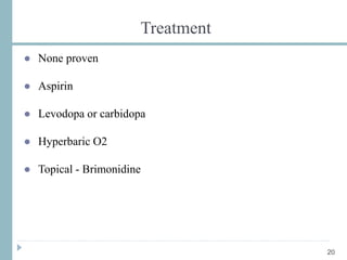 Treatment
● None proven
● Aspirin
● Levodopa or carbidopa
● Hyperbaric O2
● Topical - Brimonidine
20
 