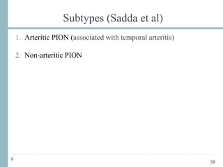 Subtypes (Sadda et al)
1. Arteritic PION (associated with temporal arteritis)
2. Non-arteritic PION
39
 