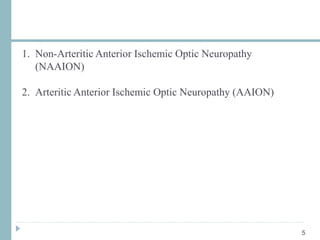 1. Non-Arteritic Anterior Ischemic Optic Neuropathy
(NAAION)
2. Arteritic Anterior Ischemic Optic Neuropathy (AAION)
5
 