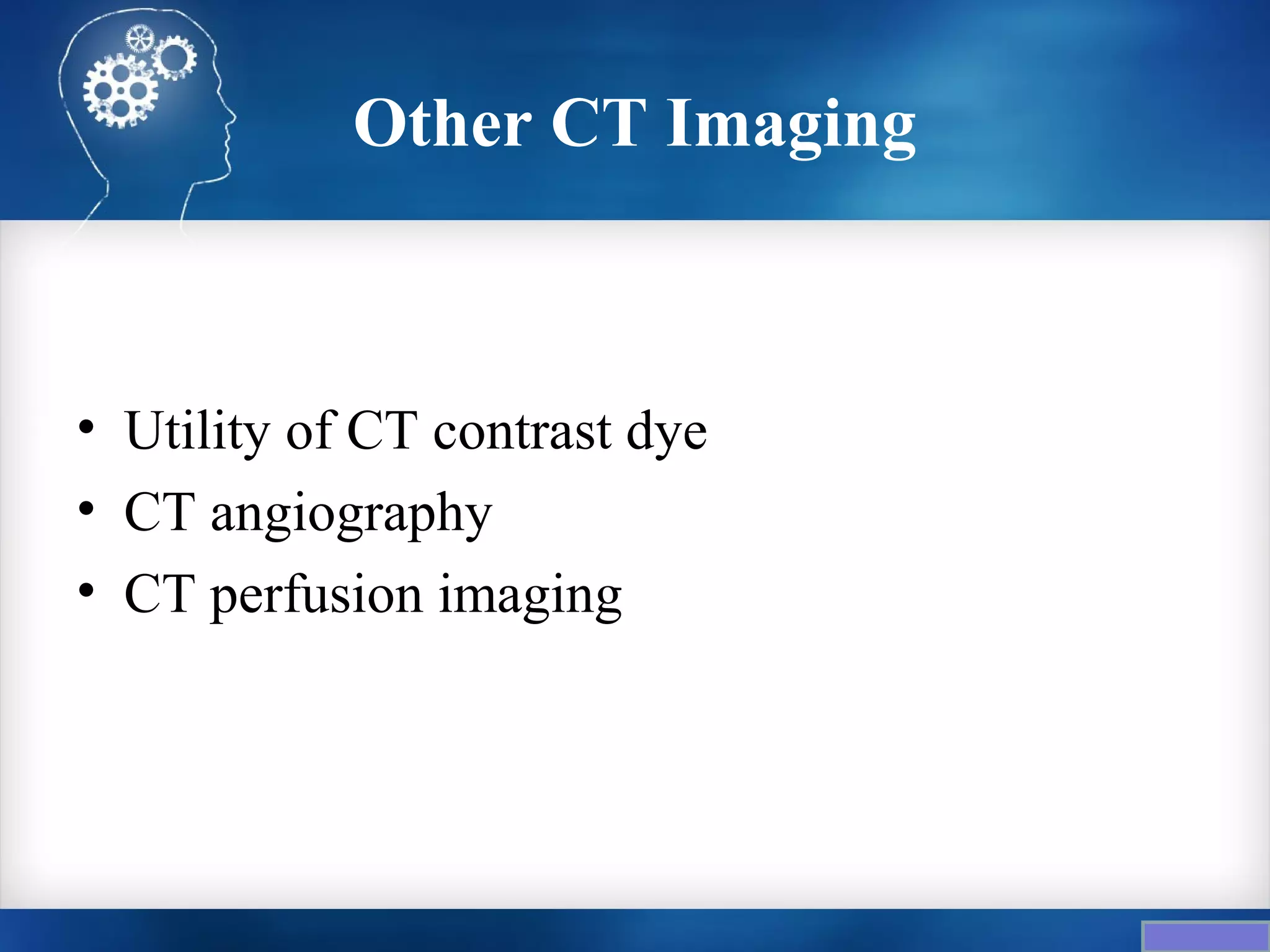 Other CT Imaging



• Utility of CT contrast dye
• CT angiography
• CT perfusion imaging
 