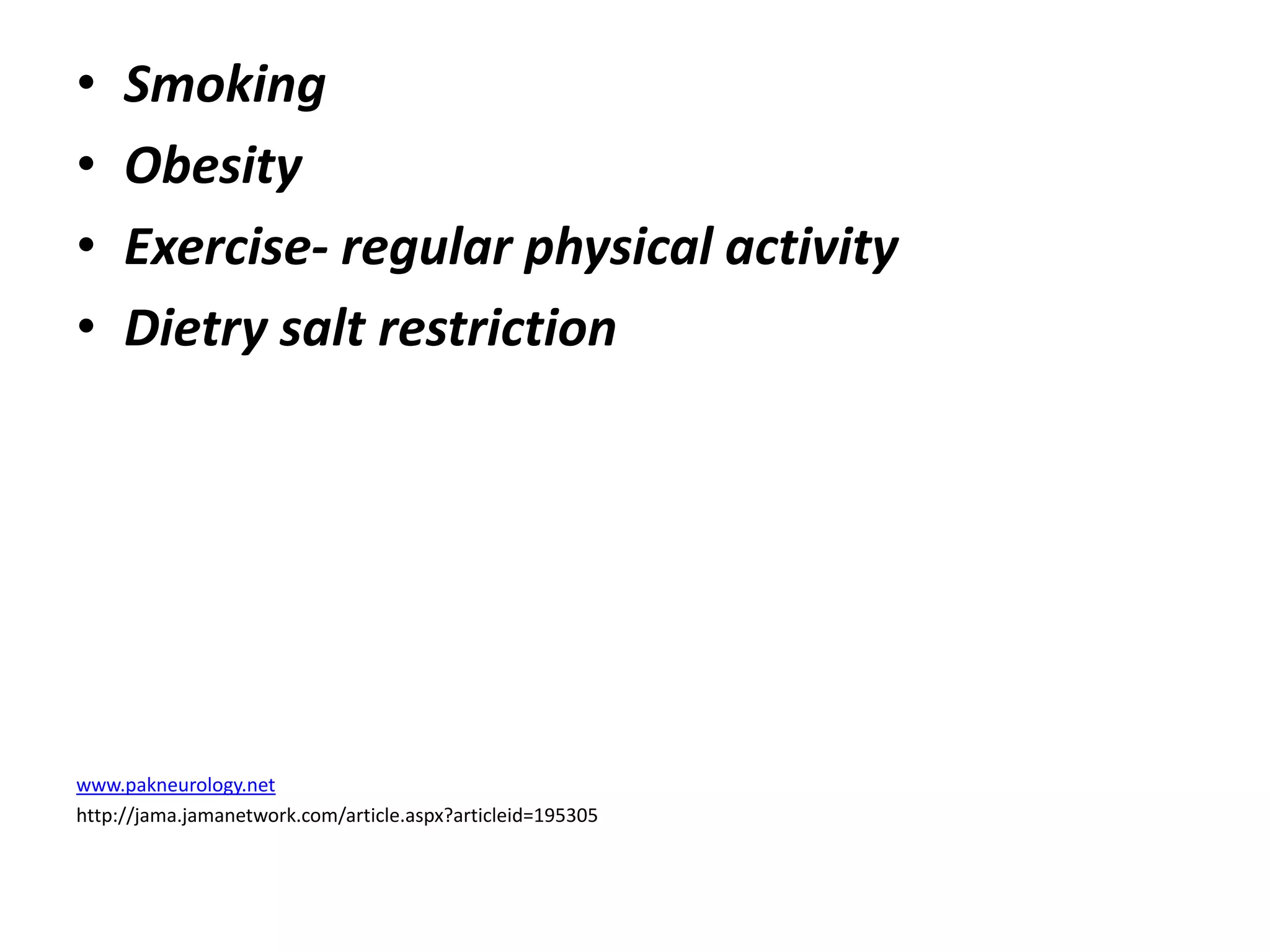 • Smoking
• Obesity
• Exercise- regular physical activity
• Dietry salt restriction
www.pakneurology.net
http://jama.jamanetwork.com/article.aspx?articleid=195305
 