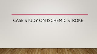 CASE STUDY ON ISCHEMIC STROKE
 
