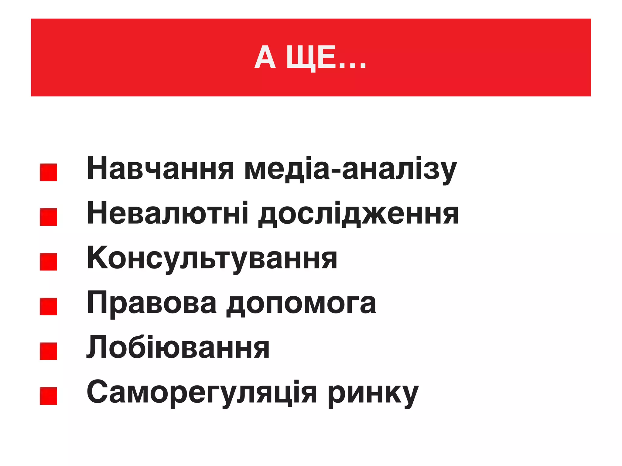 А ЩЕ…
Навчання медіа-аналізу
Невалютні дослідження
Консультування
Правова допомога
Лобіювання
Саморегуляція ринку
 