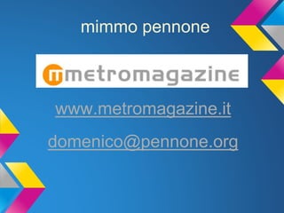 mimmo pennone
www.metromagazine.it
domenico@pennone.org
 