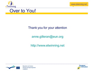 Over to You! Thank you for your attention anne . [email_address] .org http://www.etwinning.net 