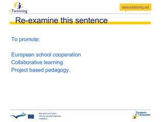 Re-examine this sentence To promote:  European school cooperation Collaborative learning  Project based pedagogy.  