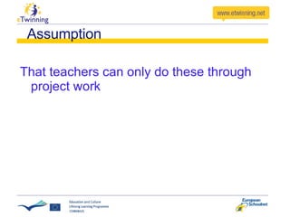 Assumption That teachers can only do these through project work 