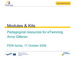Modules & Kits Pedagogical resources for eTwinning Anne Gilleran PDW Ischia, 17 October 2008 