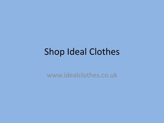 Shop Ideal Clothes

www.idealclothes.co.uk
 