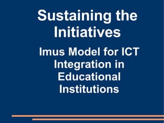 Sustaining the Initiatives Imus Model for ICT Integration in Educational Institutions 