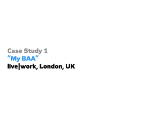 Case Study 1
“My BAA”
live|work, London, UK