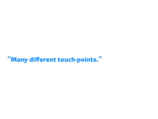 “Many diﬀerent touch-points.”