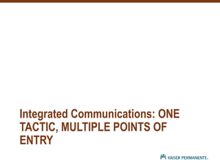 Integrated Communications: ONE
TACTIC, MULTIPLE POINTS OF
ENTRY
 