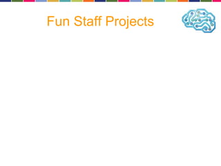 Fun Staff Projects 
 