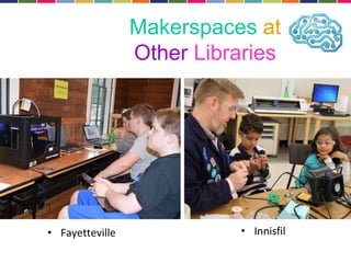 Makerspaces at 
Other Libraries 
• Fayetteville • Innisfil 
 
