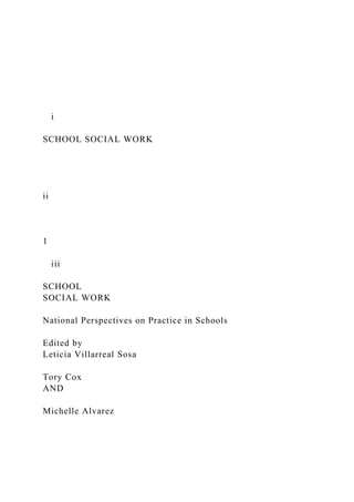i
SCHOOL SOCIAL WORK
ii
1
iii
SCHOOL
SOCIAL WORK
National Perspectives on Practice in Schools
Edited by
Leticia Villarreal Sosa
Tory Cox
AND
Michelle Alvarez
 