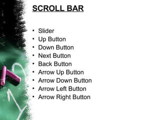 SCROLL BAR Slider Up Button Down Button Next Button Back Button Arrow Up Button Arrow Down Button Arrow Left Button Arrow Right Button 