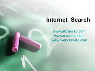 Internet  Search www.alltheweb.com www.mamma.com www.webcrawler.com 
