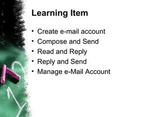 Learning Item Create e-mail account Compose and Send Read and Reply Reply and Send Manage e-Mail Account 
