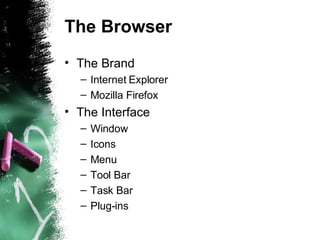 The Browser The Brand Internet Explorer Mozilla Firefox The Interface Window Icons Menu Tool Bar Task Bar Plug-ins 